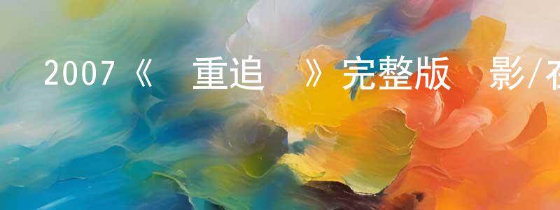 陳雄的動漫綜藝大全,2007《雙重追擊》完整版電影/在線觀看/百度云-美劇天堂